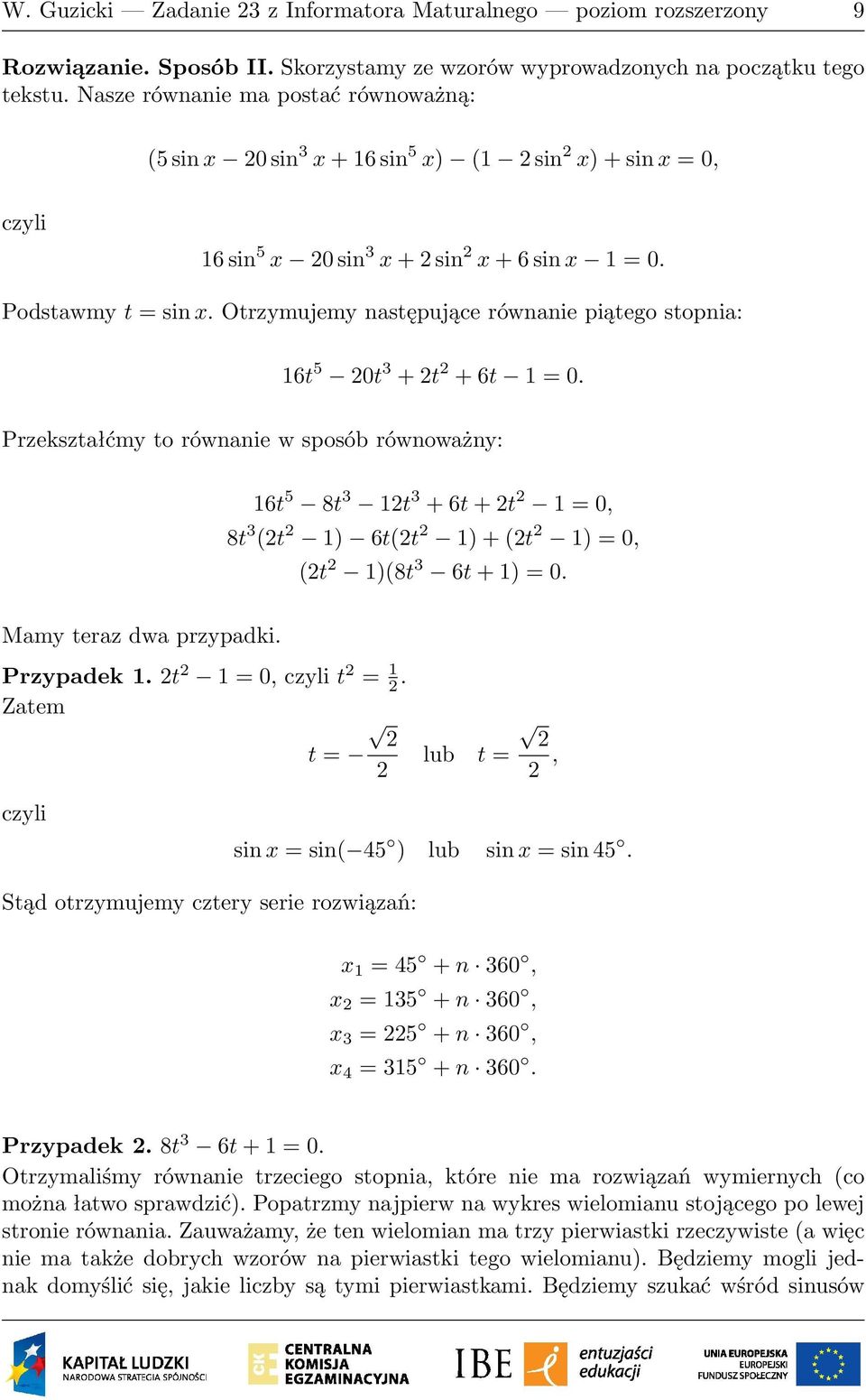 Otrzymujemy następujące równanie piątego stopnia: 16t 5 0t 3 + t + 6t 1 = 0. Przekształćmy to równanie w sposób równoważny: Mamy teraz dwa przypadki. Przypadek 1. t 1 = 0, t = 1.