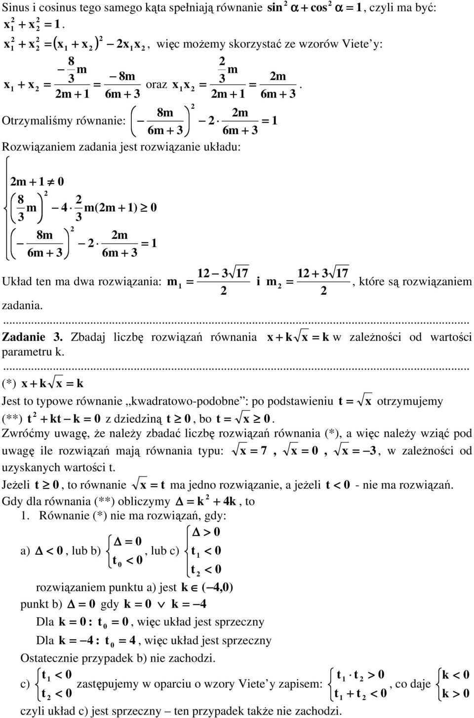 k w zależności od warości parameru k (*) + k k Jes o ypowe równanie kwadraowo-podobne : po podsawieniu orzymujemy (**) + k k z dziedziną, bo Zwróćmy uwagę, że należy zbadać liczbę rozwiązań równania