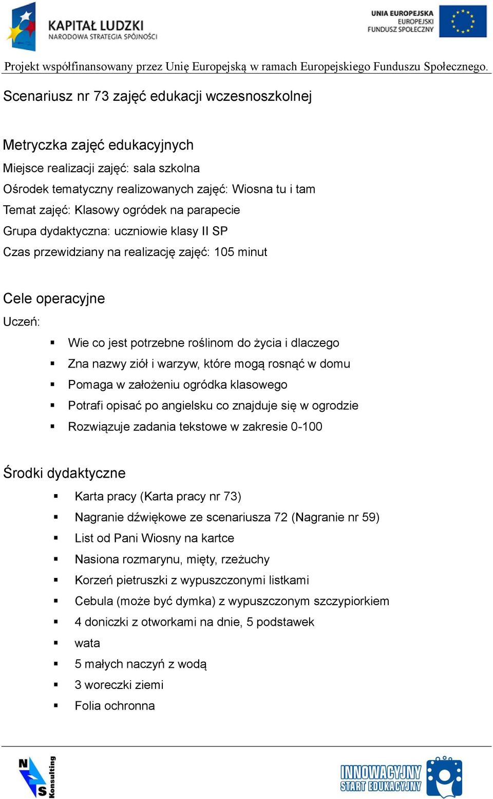 i warzyw, które mogą rosnąć w domu Pomaga w założeniu ogródka klasowego Potrafi opisać po angielsku co znajduje się w ogrodzie Rozwiązuje zadania tekstowe w zakresie 0-100 Środki dydaktyczne Karta
