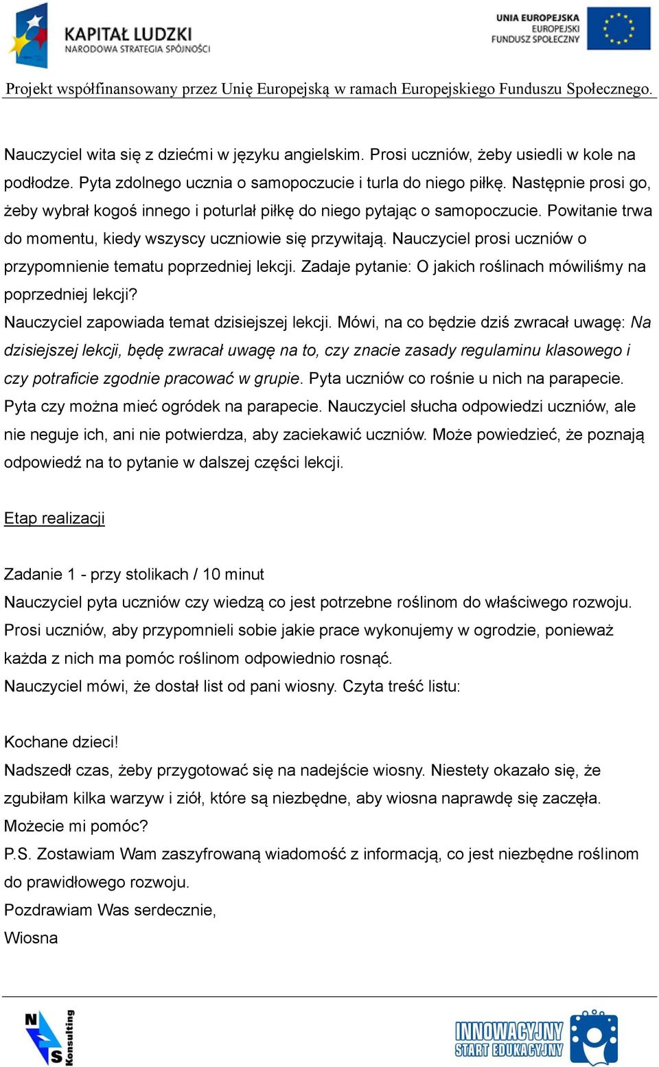 Nauczyciel prosi uczniów o przypomnienie tematu poprzedniej lekcji. Zadaje pytanie: O jakich roślinach mówiliśmy na poprzedniej lekcji? Nauczyciel zapowiada temat dzisiejszej lekcji.