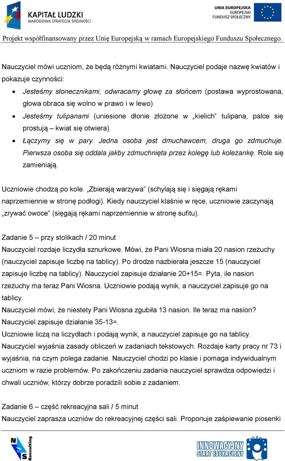 dłonie złożone w kielich tulipana, palce się prostują kwiat się otwiera) Łączymy się w pary. Jedna osoba jest dmuchawcem, druga go zdmuchuje.