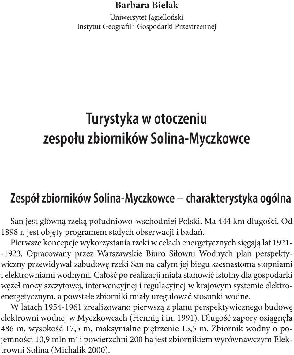 Pierwsze koncepcje wykorzystania rzeki w celach energetycznych sięgają lat 1921- -1923.