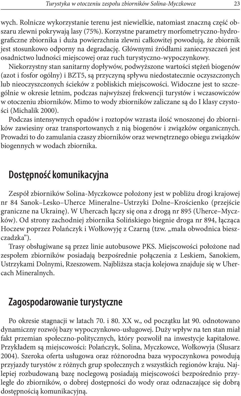 Głównymi źródłami zanieczyszczeń jest osadnictwo ludności miejscowej oraz ruch turystyczno-wypoczynkowy.