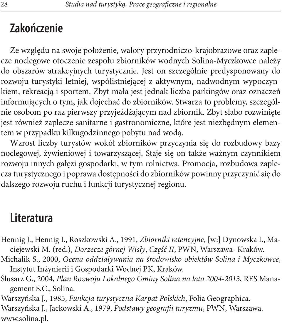 obszarów atrakcyjnych turystycznie. Jest on szczególnie predysponowany do rozwoju turystyki letniej, współistniejącej z aktywnym, nadwodnym wypoczynkiem, rekreacją i sportem.