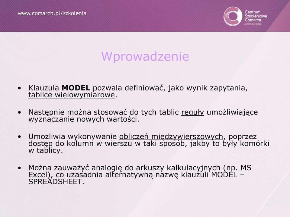 Umożliwia wykonywanie obliczeń międzywierszowych, poprzez dostęp do kolumn w wierszu w taki sposób, jakby to