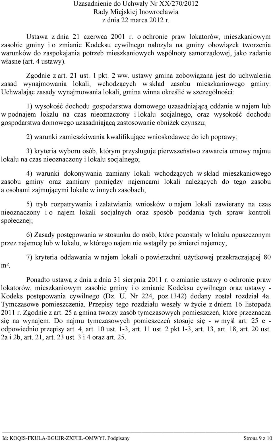 zadanie własne (art. 4 ustawy). Zgodnie z art. 21 ust. 1 pkt. 2 ww. ustawy gmina zobowiązana jest do uchwalenia zasad wynajmowania lokali, wchodzących w skład zasobu mieszkaniowego gminy.