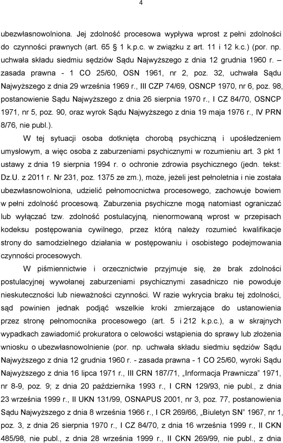 , III CZP 74/69, OSNCP 1970, nr 6, poz. 98, postanowienie Sądu Najwyższego z dnia 26 sierpnia 1970 r., I CZ 84/70, OSNCP 1971, nr 5, poz. 90, oraz wyrok Sądu Najwyższego z dnia 19 maja 1976 r.