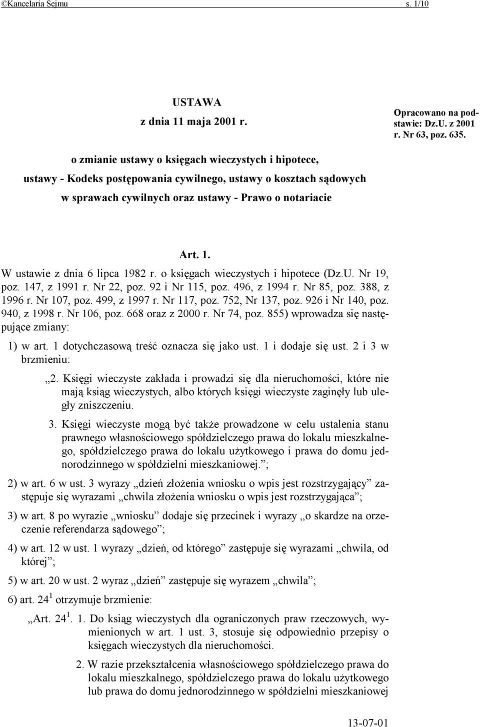 W ustawie z dnia 6 lipca 1982 r. o księgach wieczystych i hipotece (Dz.U. Nr 19, poz. 147, z 1991 r. Nr 22, poz. 92 i Nr 115, poz. 496, z 1994 r. Nr 85, poz. 388, z 1996 r. Nr 107, poz. 499, z 1997 r.