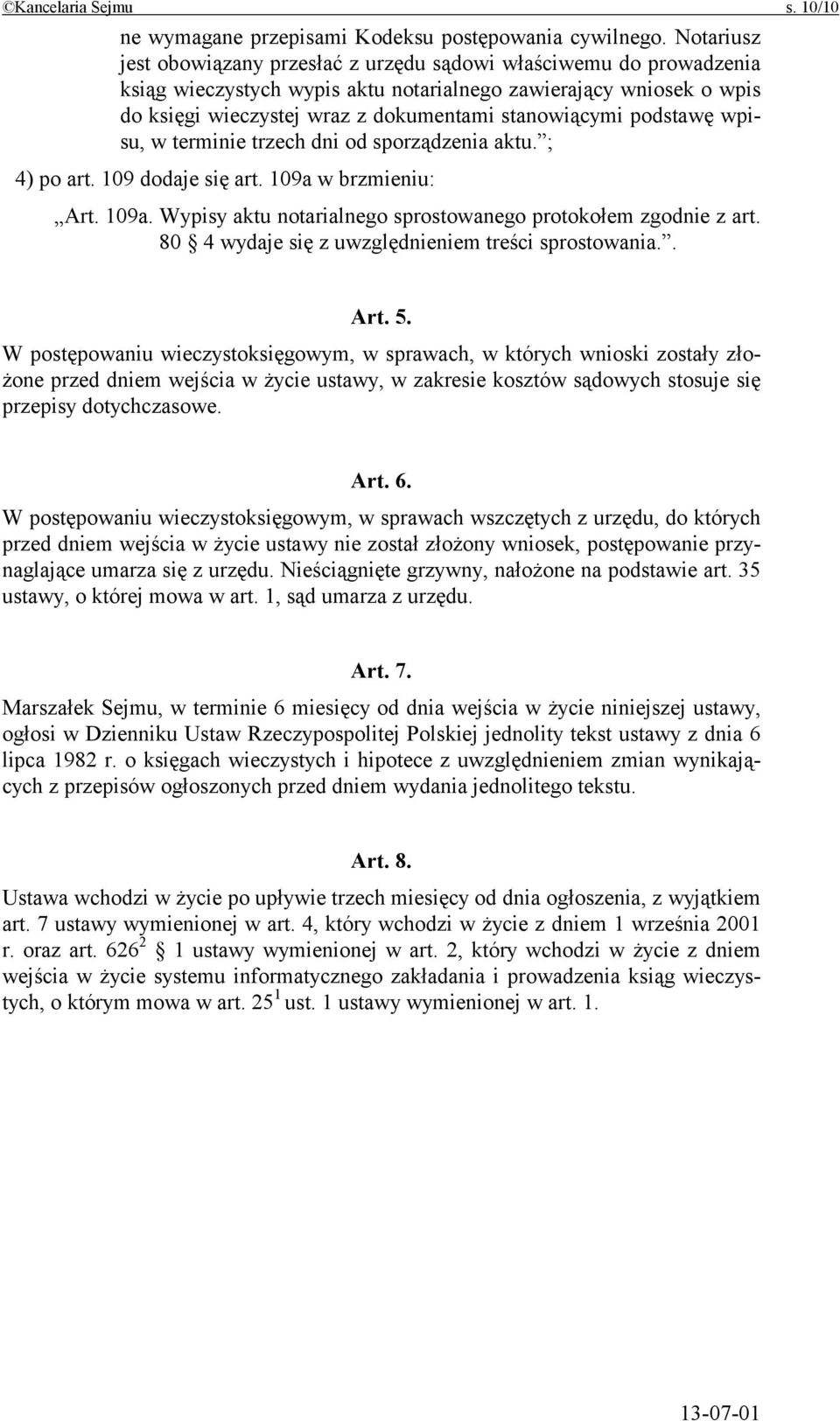 podstawę wpisu, w terminie trzech dni od sporządzenia aktu. ; 4) po art. 109 dodaje się art. 109a w brzmieniu: Art. 109a. Wypisy aktu notarialnego sprostowanego protokołem zgodnie z art.