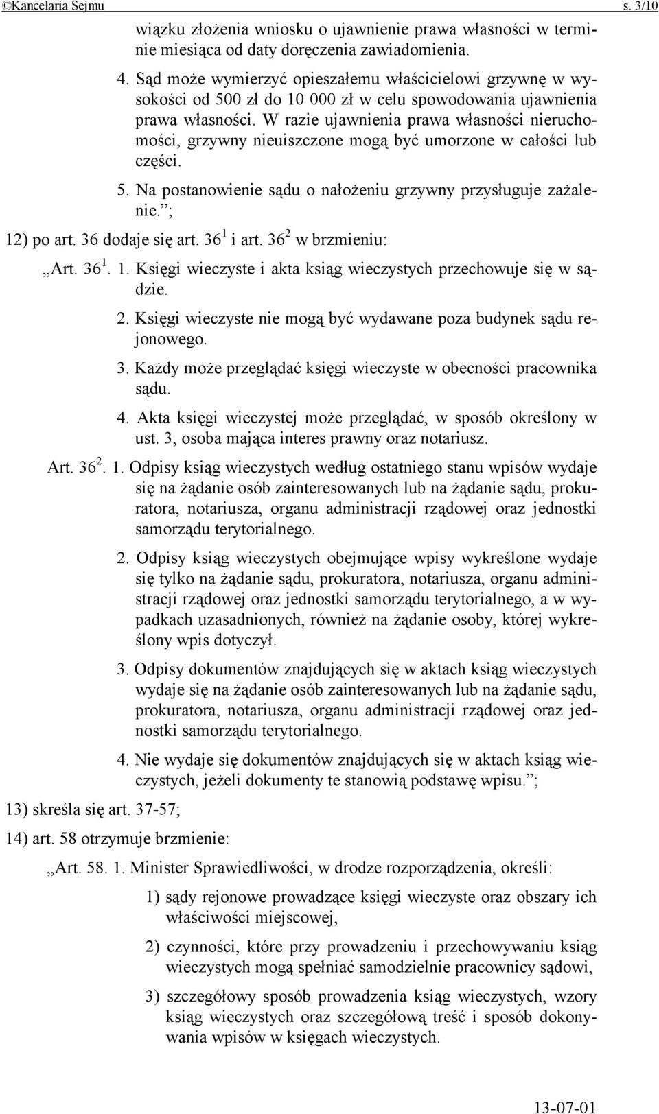 W razie ujawnienia prawa własności nieruchomości, grzywny nieuiszczone mogą być umorzone w całości lub części. 5. Na postanowienie sądu o nałożeniu grzywny przysługuje zażalenie. ; 12) po art.