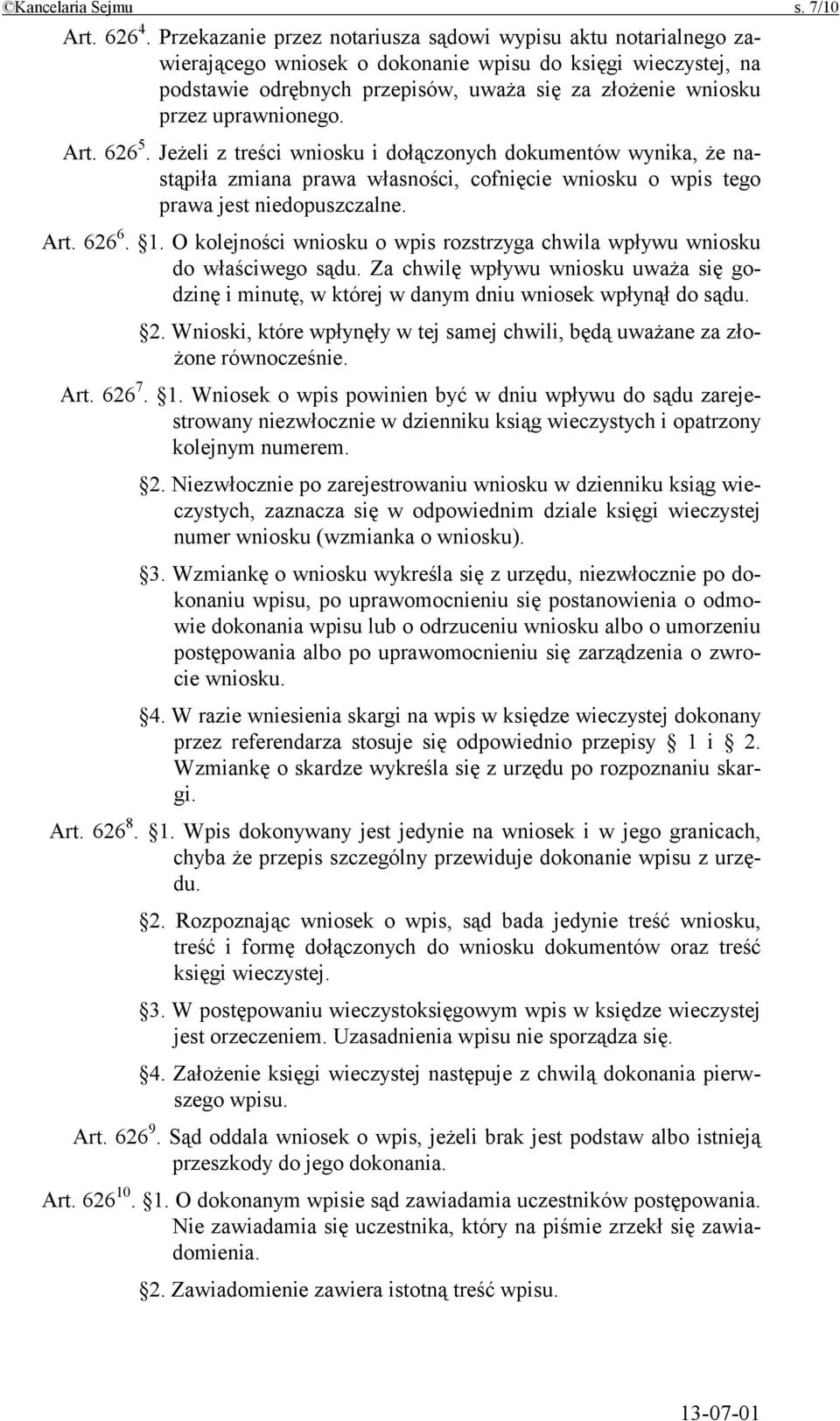 uprawnionego. Art. 626 5. Jeżeli z treści wniosku i dołączonych dokumentów wynika, że nastąpiła zmiana prawa własności, cofnięcie wniosku o wpis tego prawa jest niedopuszczalne. Art. 626 6. 1.