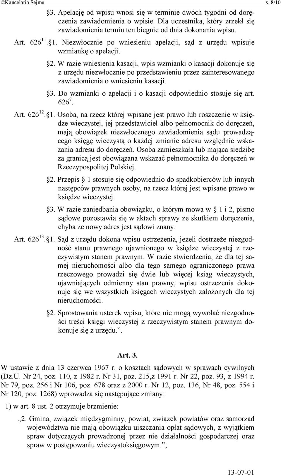 W razie wniesienia kasacji, wpis wzmianki o kasacji dokonuje się z urzędu niezwłocznie po przedstawieniu przez zainteresowanego zawiadomienia o wniesieniu kasacji. 3.