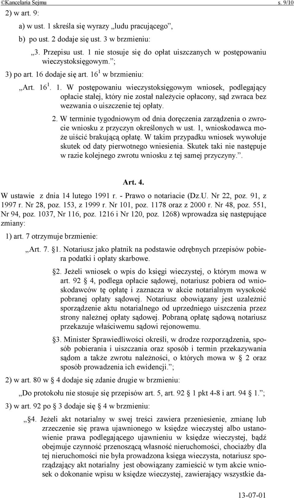 dodaje się art. 16 1 w brzmieniu: Art. 16 1. 1. W postępowaniu wieczystoksięgowym wniosek, podlegający opłacie stałej, który nie został należycie opłacony, sąd zwraca bez wezwania o uiszczenie tej opłaty.