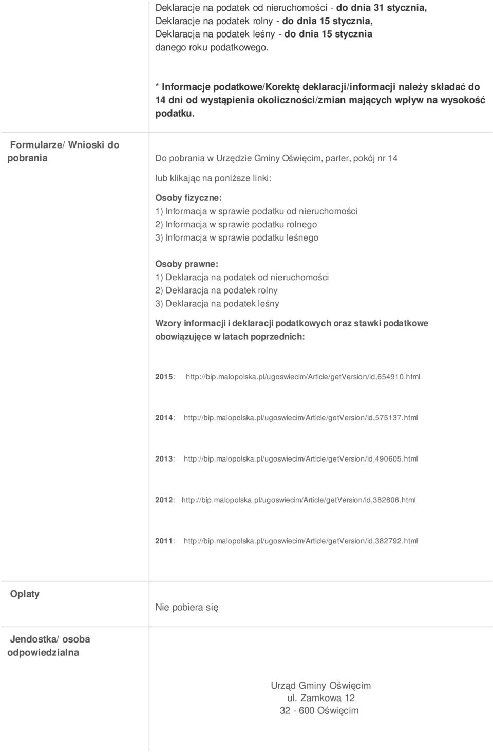 Formularze/ Wnioski do pobrania Do pobrania w Urzędzie Gminy Oświęcim, lub klikając na poniższe linki: Osoby fizyczne: 1) Informacja w sprawie podatku od nieruchomości 2) Informacja w sprawie podatku