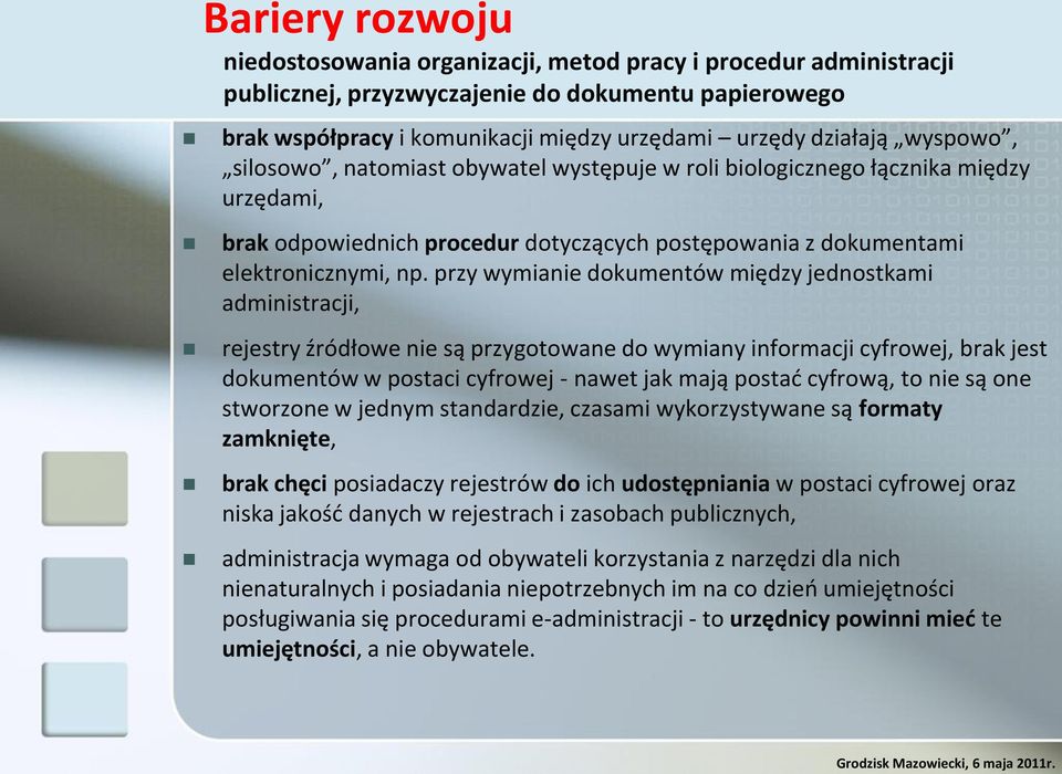 przy wymianie dokumentów między jednostkami administracji, rejestry źródłowe nie są przygotowane do wymiany informacji cyfrowej, brak jest dokumentów w postaci cyfrowej - nawet jak mają postad
