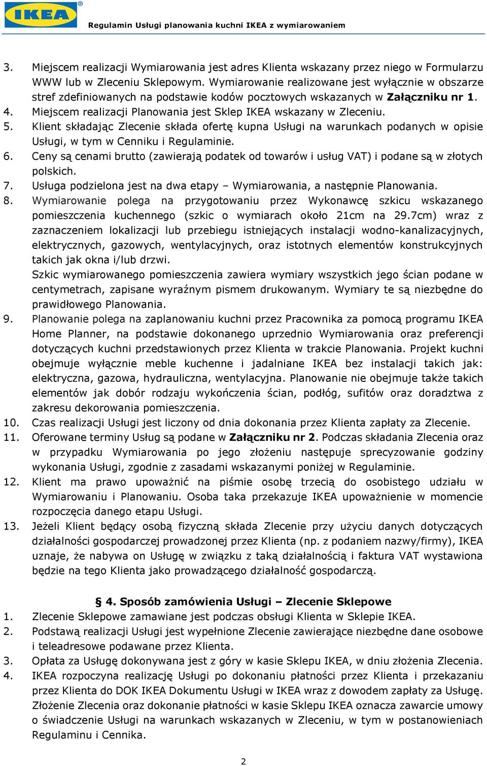 Miejscem realizacji Planowania jest Sklep IKEA wskazany w Zleceniu. 5. Klient składając Zlecenie składa ofertę kupna Usługi na warunkach podanych w opisie Usługi, w tym w Cenniku i Regulaminie. 6.