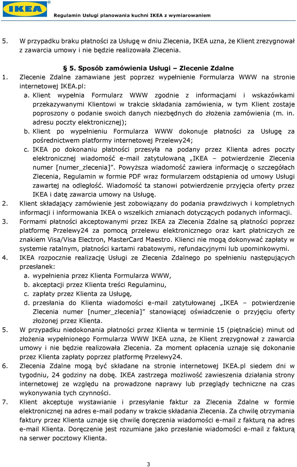 Klient wypełnia Formularz WWW zgodnie z informacjami i wskazówkami przekazywanymi Klientowi w trakcie składania zamówienia, w tym Klient zostaje poproszony o podanie swoich danych niezbędnych do