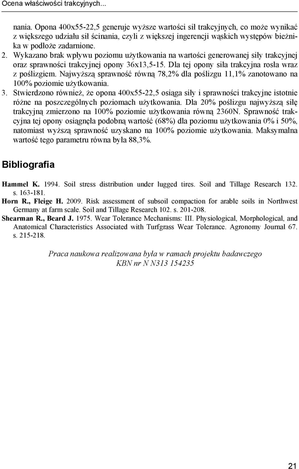 Wykazano brak wpływu poziomu użytkowania na wartości generowanej siły trakcyjnej oraz sprawności trakcyjnej opony 36x13,5-15. Dla tej opony siła trakcyjna rosła wraz z poślizgiem.