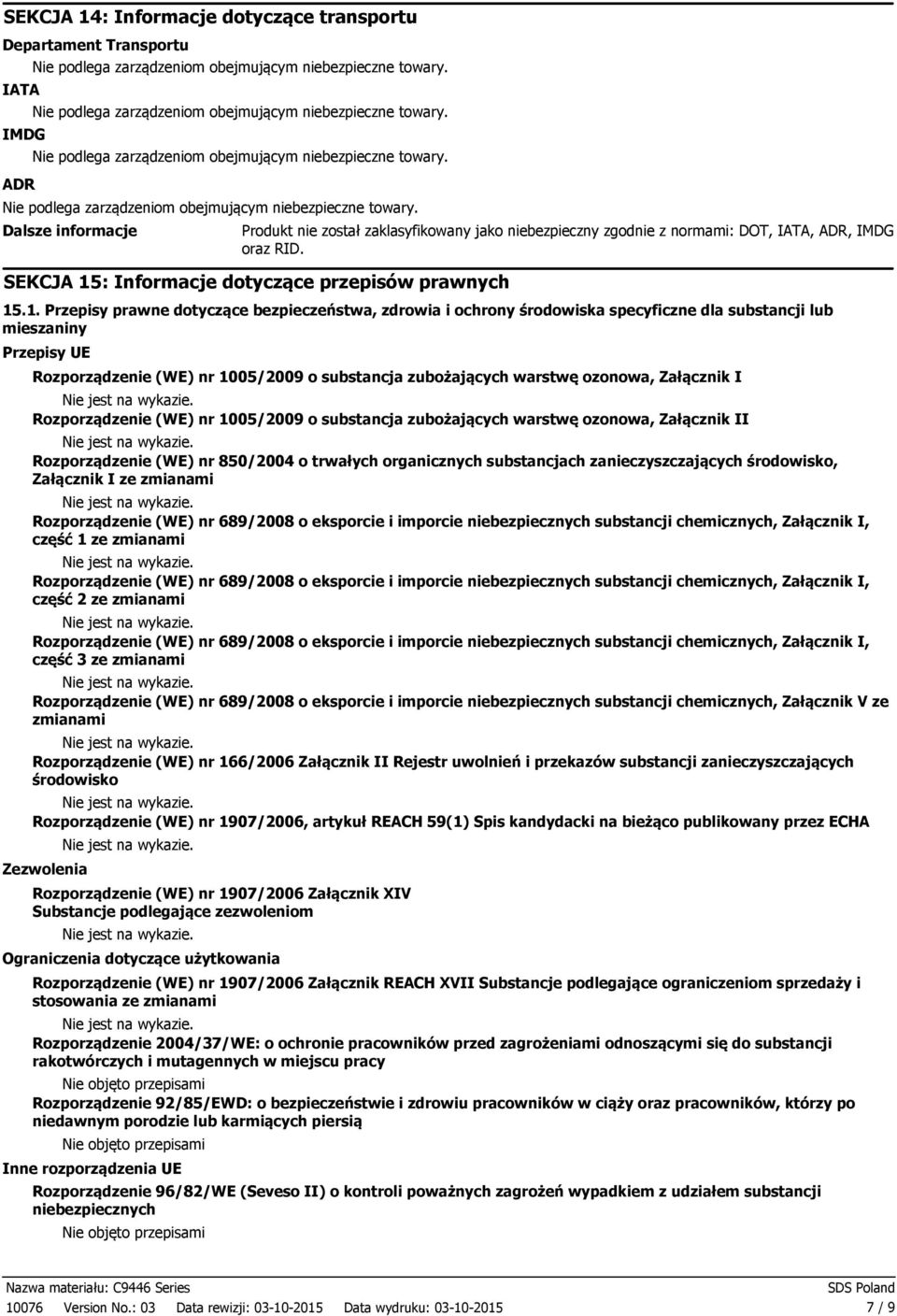 Dalsze informacje Produkt nie został zaklasyfikowany jako niebezpieczny zgodnie z normami: DOT, IATA, ADR, IMDG oraz RID. SEKCJA 15