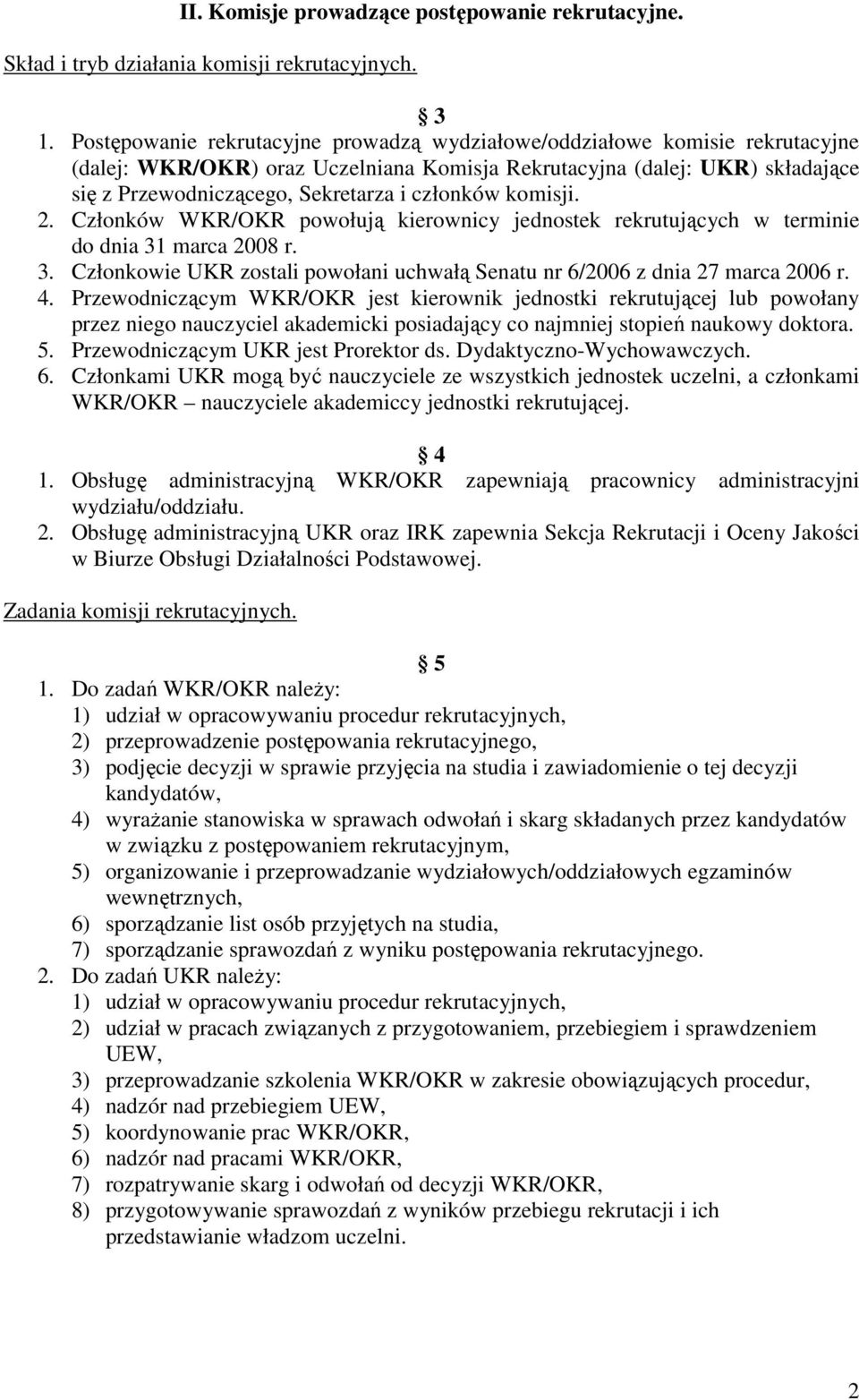 członków komisji. 2. Członków WKR/OKR powołują kierownicy jednostek rekrutujących w terminie do dnia 31 marca 2008 r. 3. Członkowie UKR zostali powołani uchwałą Senatu nr 6/2006 z dnia 27 marca 2006 r.