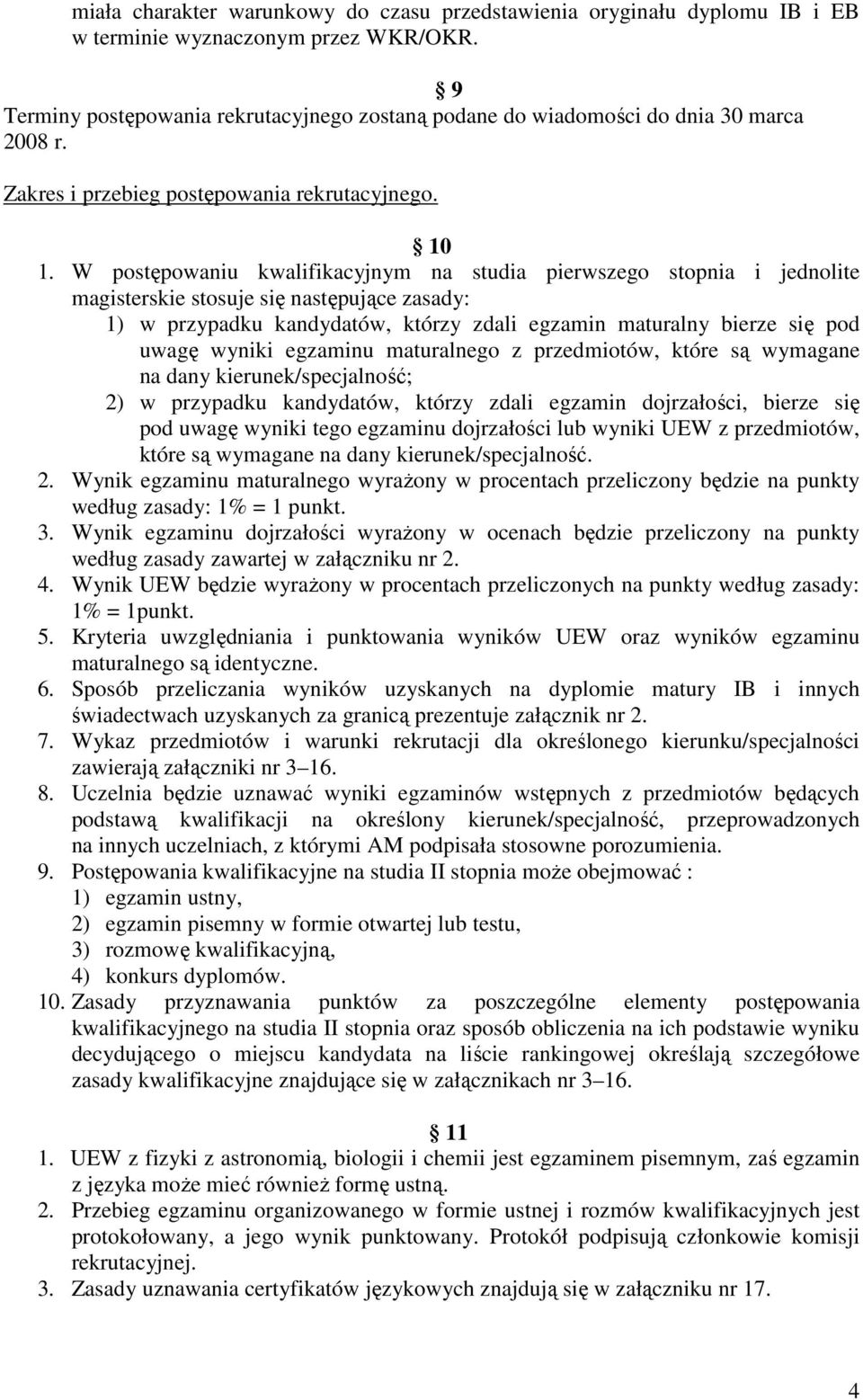 W postępowaniu kwalifikacyjnym na studia pierwszego stopnia i jednolite magisterskie stosuje się następujące zasady: 1) w przypadku kandydatów, którzy zdali egzamin maturalny bierze się pod uwagę