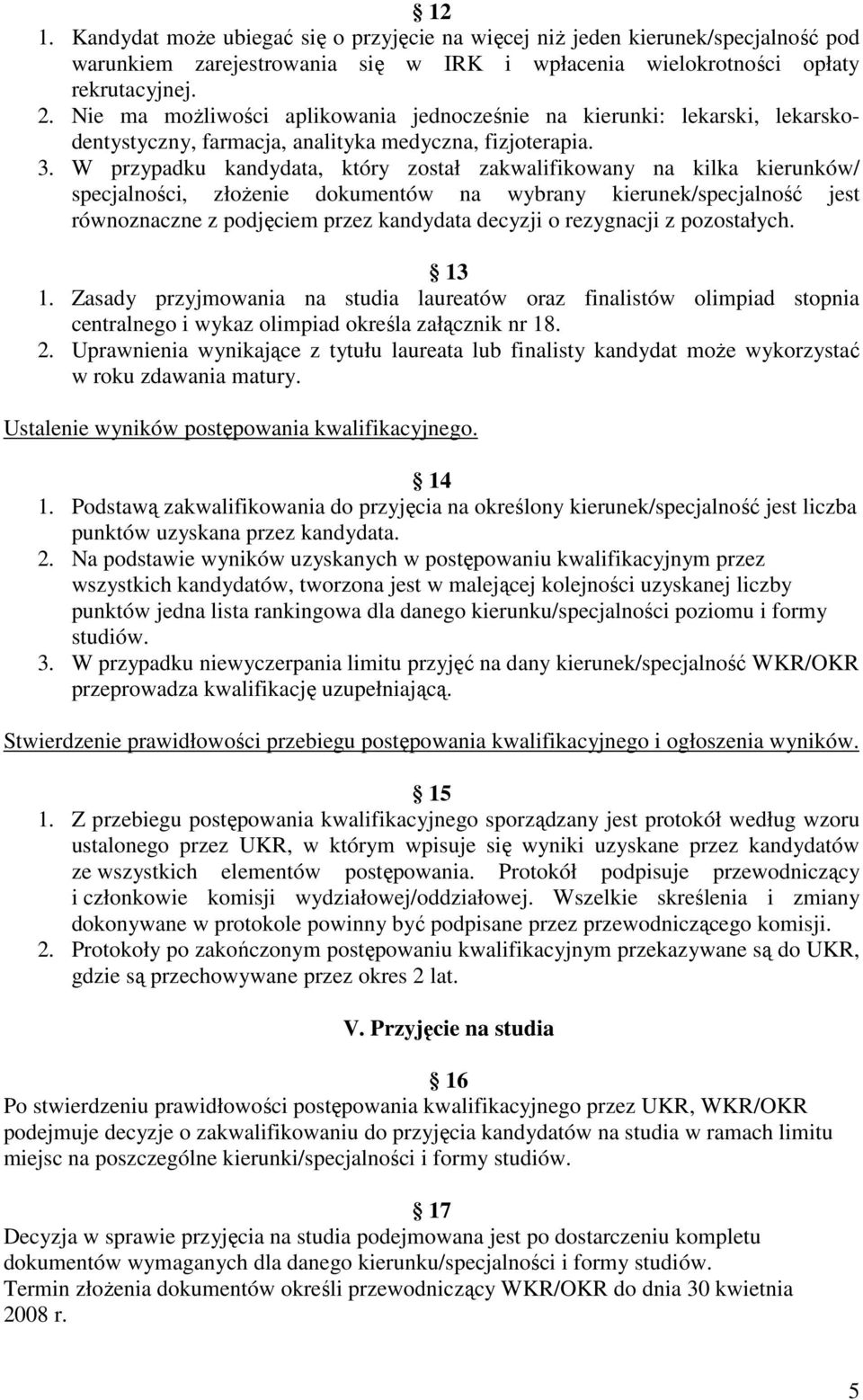 W przypadku kandydata, który został zakwalifikowany na kilka kierunków/ specjalności, złożenie dokumentów na wybrany kierunek/specjalność jest równoznaczne z podjęciem przez kandydata decyzji o