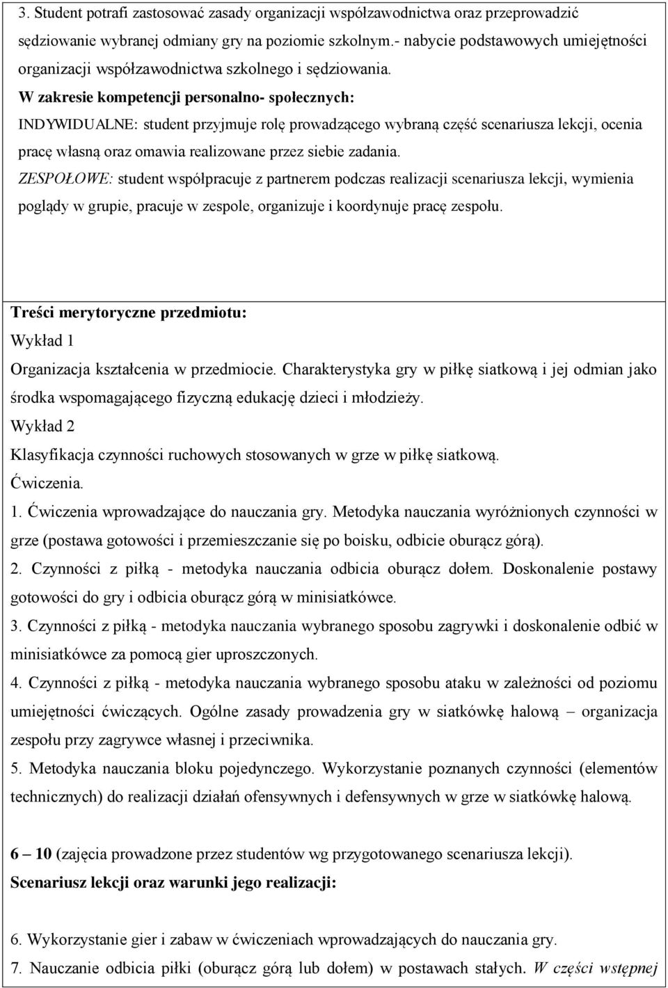 W zakresie kompetencji personalno- społecznych: INDYWIDUALNE: student przyjmuje rolę prowadzącego wybraną część scenariusza lekcji, ocenia pracę własną oraz omawia realizowane przez siebie zadania.