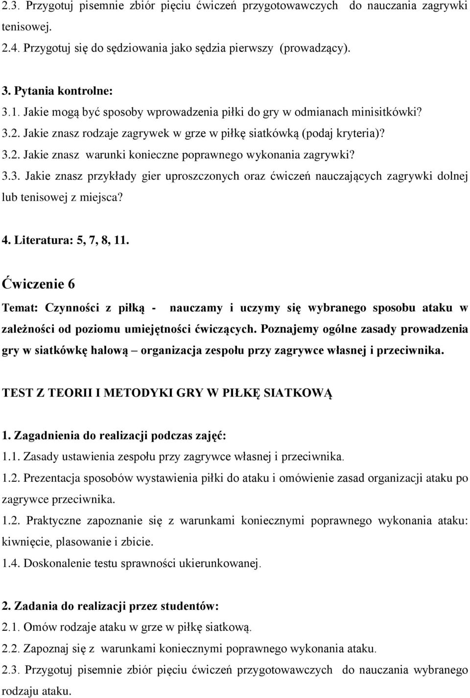 3.3. Jakie znasz przykłady gier uproszczonych oraz ćwiczeń nauczających zagrywki dolnej lub tenisowej z miejsca? 4. Literatura: 5, 7, 8, 11.