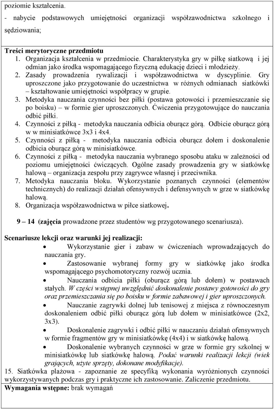 Gry uproszczone jako przygotowanie do uczestnictwa w różnych odmianach siatkówki kształtowanie umiejętności współpracy w grupie. 3.