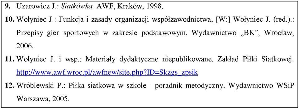 : Przepisy gier sportowych w zakresie podstawowym. Wydawnictwo BK, Wrocław, 2006. 11. Wołyniec J. i wsp.