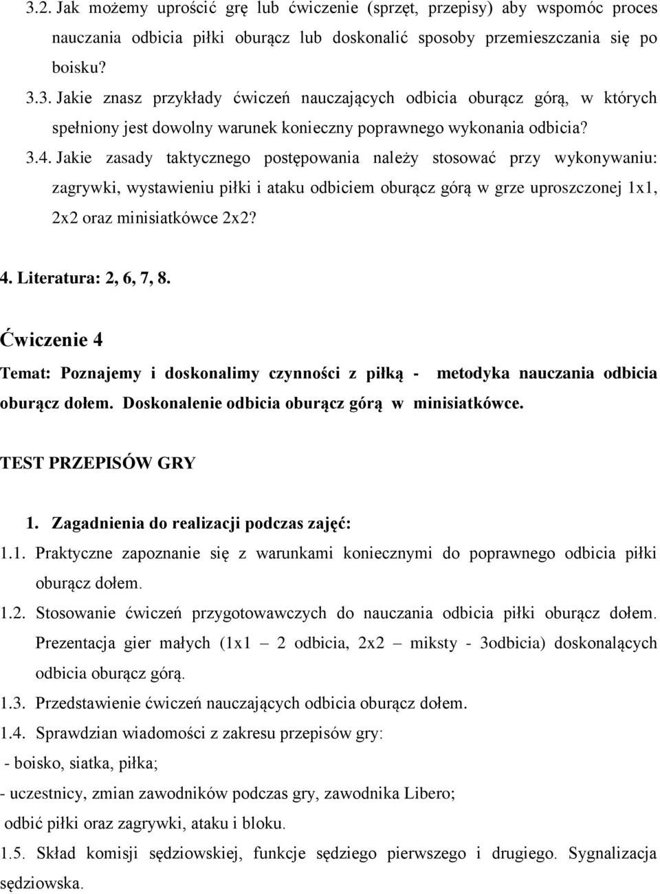 Literatura: 2, 6, 7, 8. Ćwiczenie 4 Temat: Poznajemy i doskonalimy czynności z piłką - metodyka nauczania odbicia oburącz dołem. Doskonalenie odbicia oburącz górą w minisiatkówce.