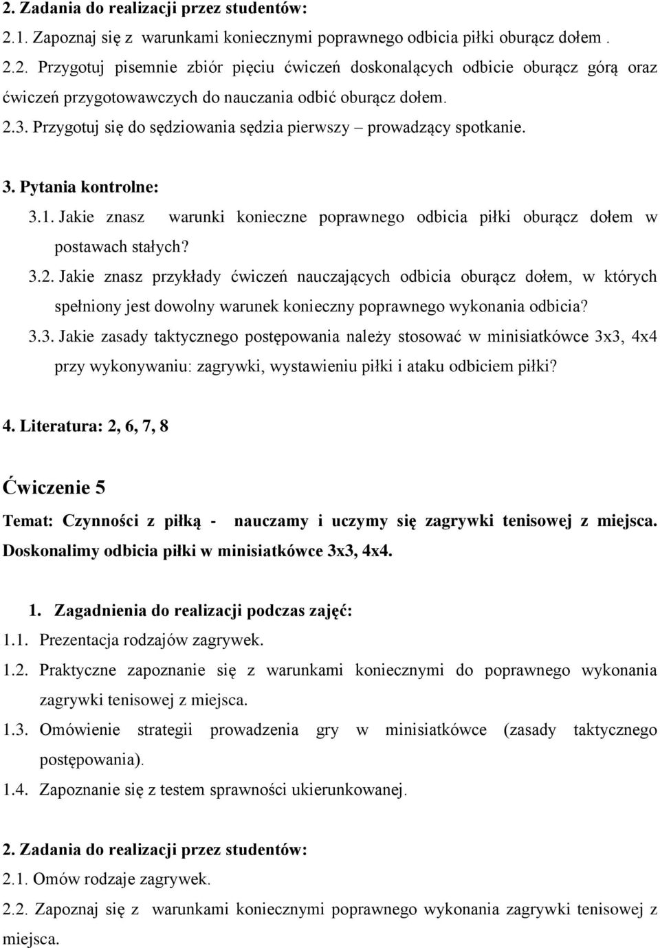 3.3. Jakie zasady taktycznego postępowania należy stosować w minisiatkówce 3x3, 4x4 przy wykonywaniu: zagrywki, wystawieniu piłki i ataku odbiciem piłki? 4. Literatura: 2, 6, 7, 8 Ćwiczenie 5 Temat: Czynności z piłką - nauczamy i uczymy się zagrywki tenisowej z miejsca.