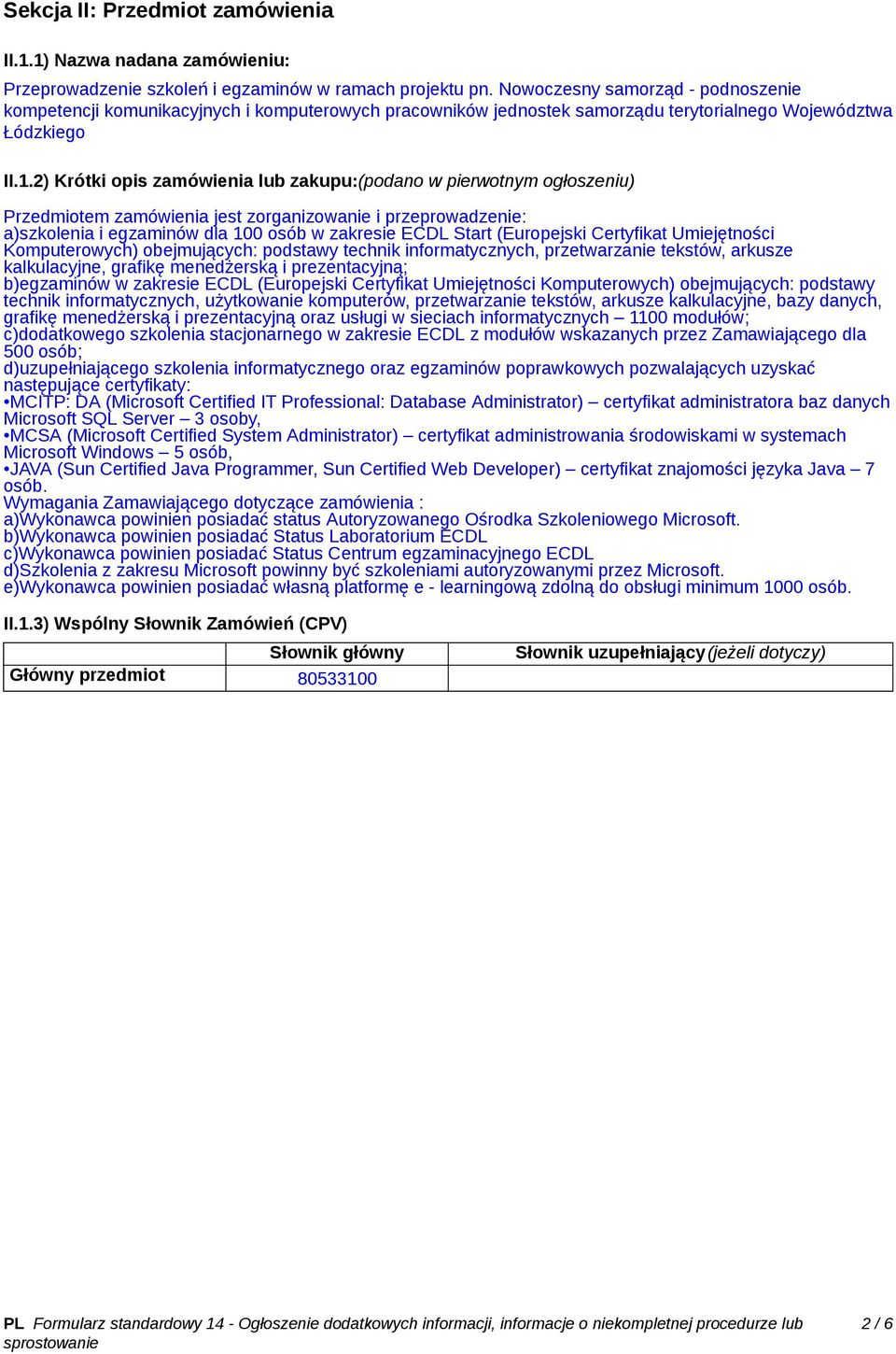 2) Krótki opis zamówienia lub zakupu:(podano w pierwotnym ogłoszeniu) Przedmiotem zamówienia jest zorganizowanie i przeprowadzenie: a)szkolenia i egzaminów dla 100 osób w zakresie ECDL Start