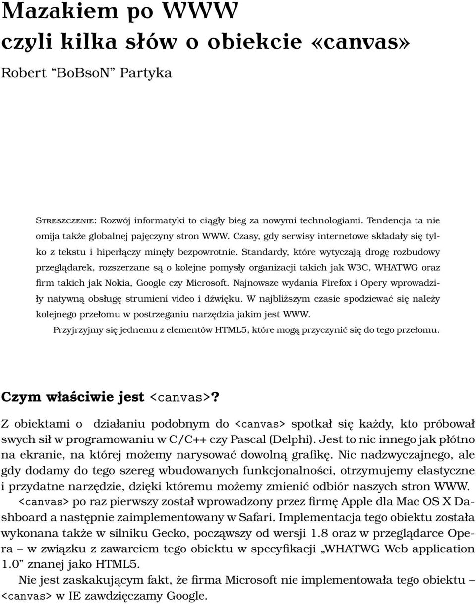 Standardy, które wytyczają drogę rozbudowy przeglądarek, rozszerzane są o kolejne pomysły organizacji takich jak W3C, WHATWG oraz firm takich jak Nokia, Google czy Microsoft.