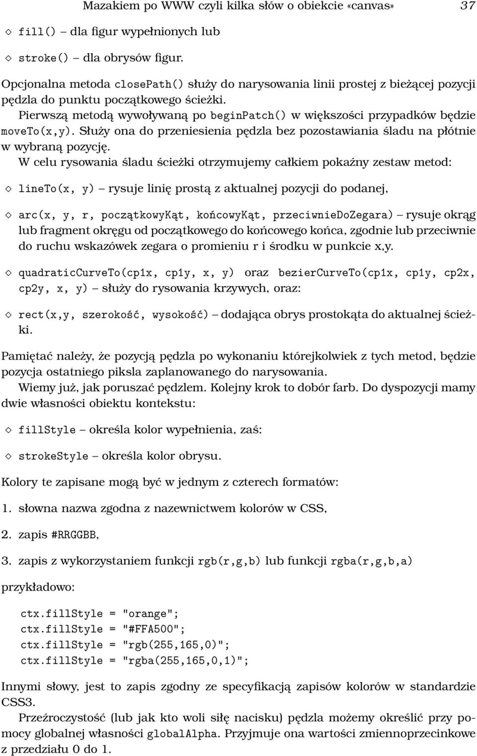 Pierwszą metodą wywoływaną po beginpatch() w większości przypadków będzie moveto(x,y). Służy ona do przeniesienia pędzla bez pozostawiania śladu na płótnie w wybraną pozycję.