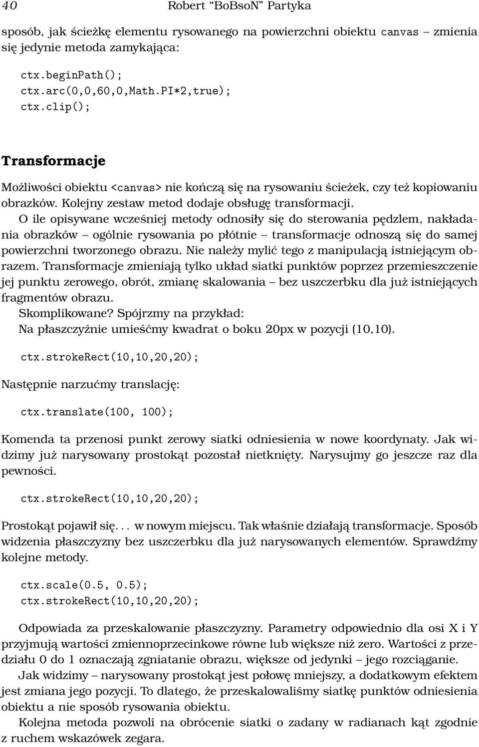 O ile opisywane wcześniej metody odnosiły się do sterowania pędzlem, nakładania obrazków ogólnie rysowania po płótnie transformacje odnoszą się do samej powierzchni tworzonego obrazu.