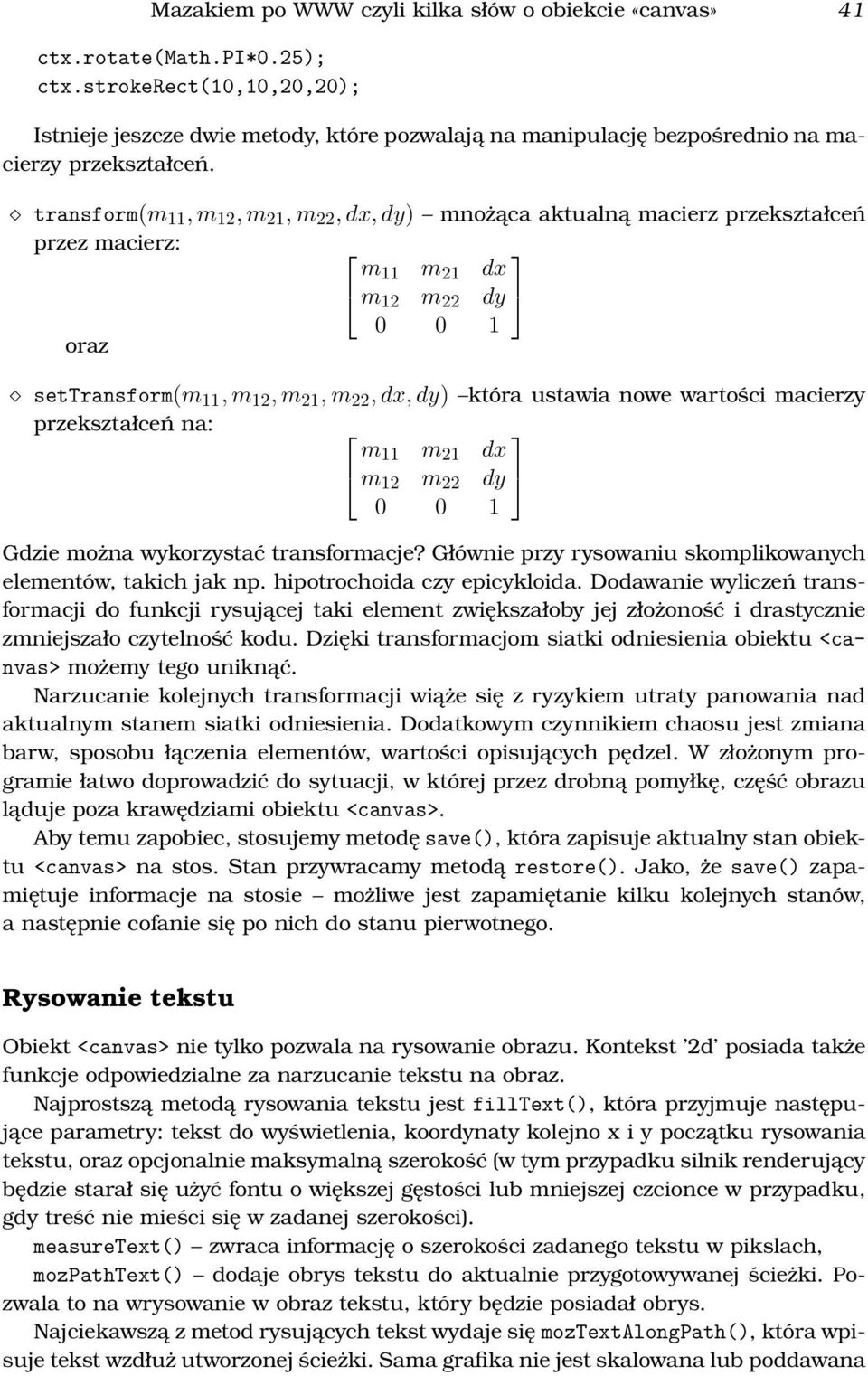 transform(m 11, m 12, m 21, m 22, dx, dy) mnożąca aktualną macierz przekształceń przez macierz: m 11 m 21 dx m 12 m 22 dy 0 oraz 0 1 settransform(m 11, m 12, m 21, m 22, dx, dy) która ustawia nowe