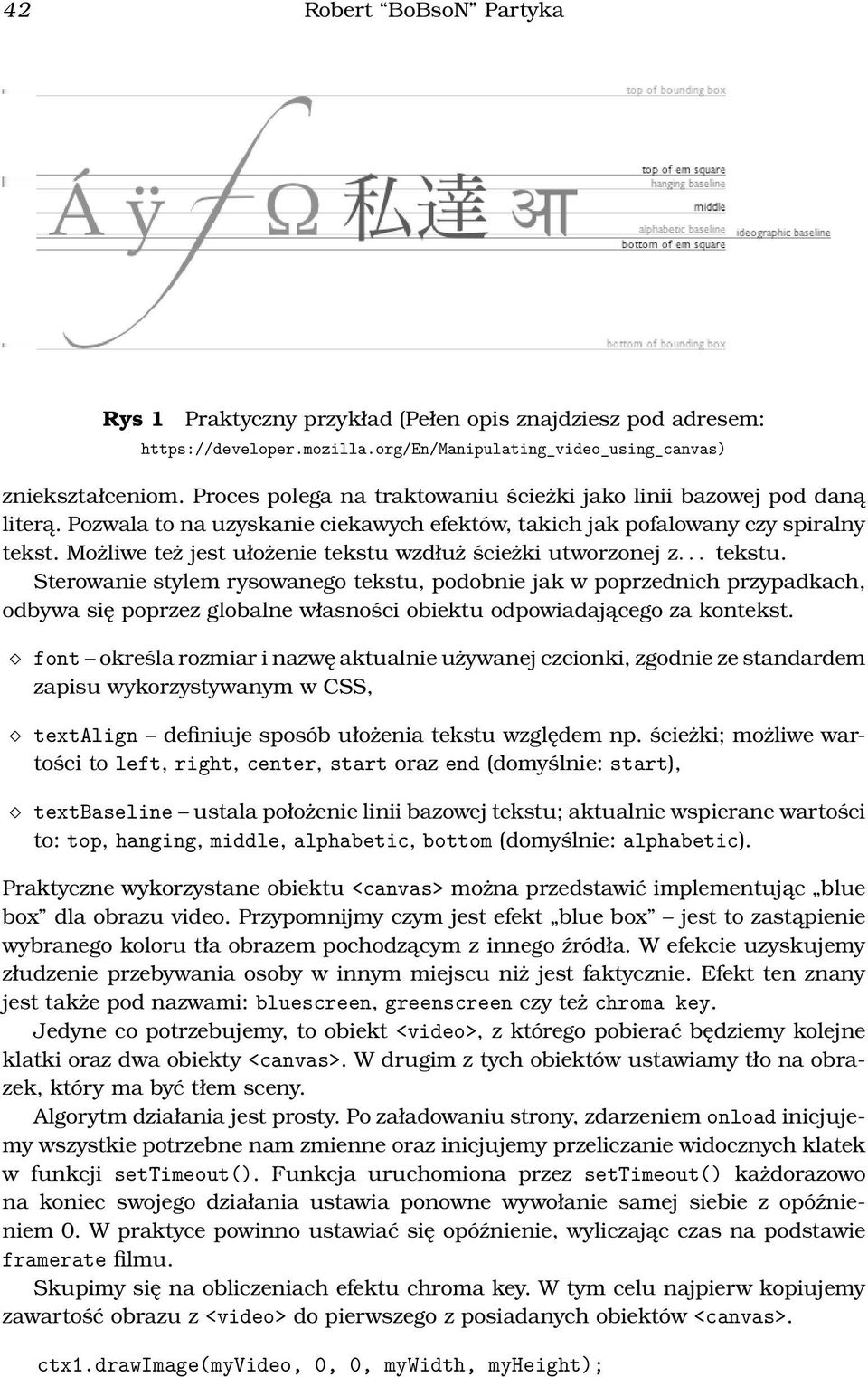 Możliwe też jest ułożenie tekstu wzdłuż ścieżki utworzonej z... tekstu. Sterowanie stylem rysowanego tekstu, podobnie jak w poprzednich przypadkach, odbywa się poprzez globalne własności obiektu odpowiadającego za kontekst.