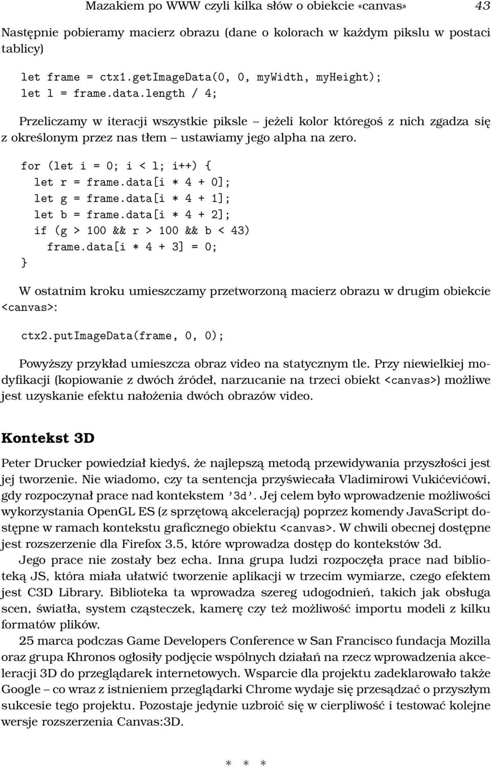 for (let i = 0; i < l; i++) { let r = frame.data[i * 4 + 0]; let g = frame.data[i * 4 + 1]; let b = frame.data[i * 4 + 2]; if (g > 100 && r > 100 && b < 43) frame.