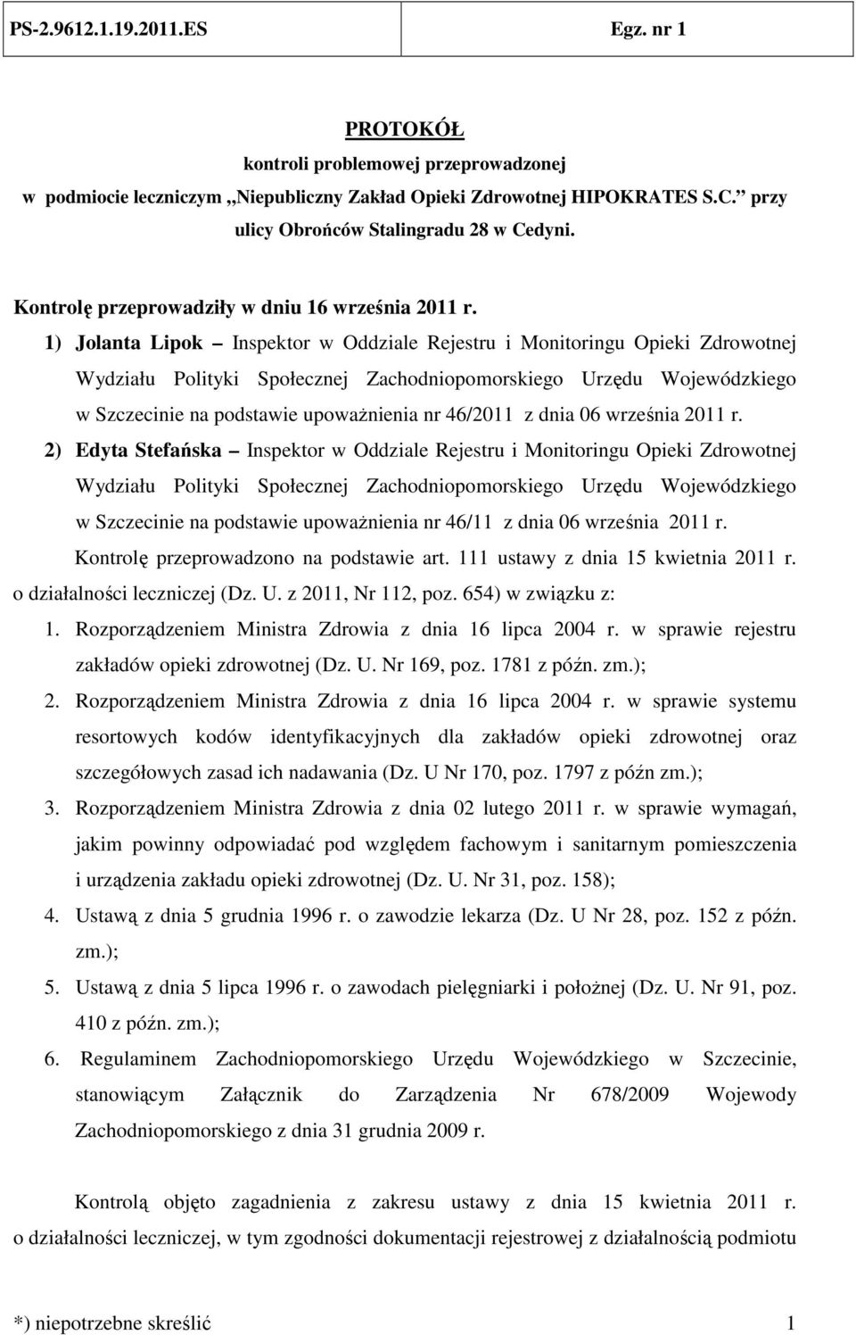 1) Jolanta Lipok Inspektor w Oddziale Rejestru i Monitoringu Opieki Zdrowotnej Wydziału Polityki Społecznej Zachodniopomorskiego Urzędu Wojewódzkiego w Szczecinie na podstawie upoważnienia nr 46/2011