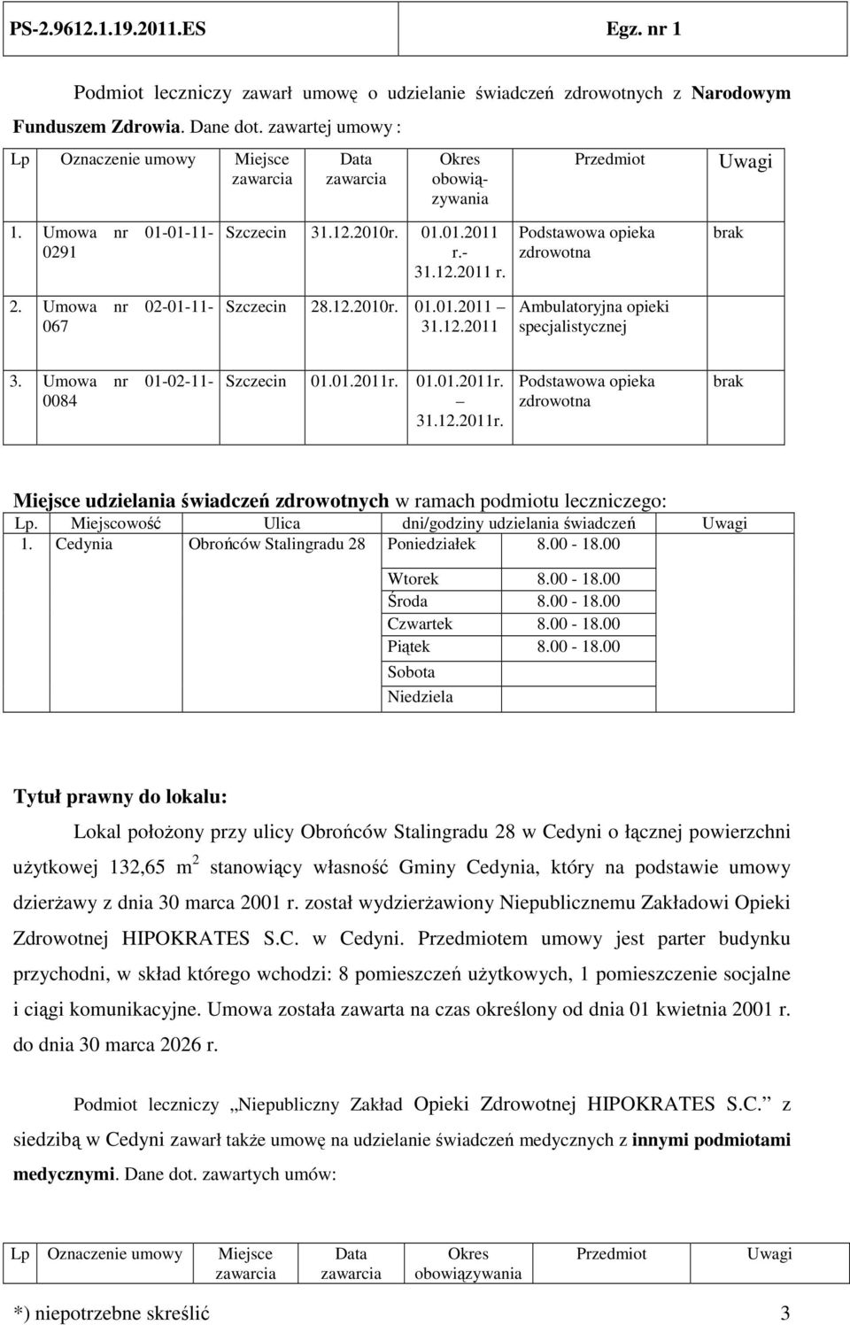 Umowa nr 01-02-11-0084 Szczecin 01.01.2011r. 01.01.2011r. 31.12.2011r. Podstawowa opieka zdrowotna brak Miejsce udzielania świadczeń zdrowotnych w ramach podmiotu leczniczego: Lp.