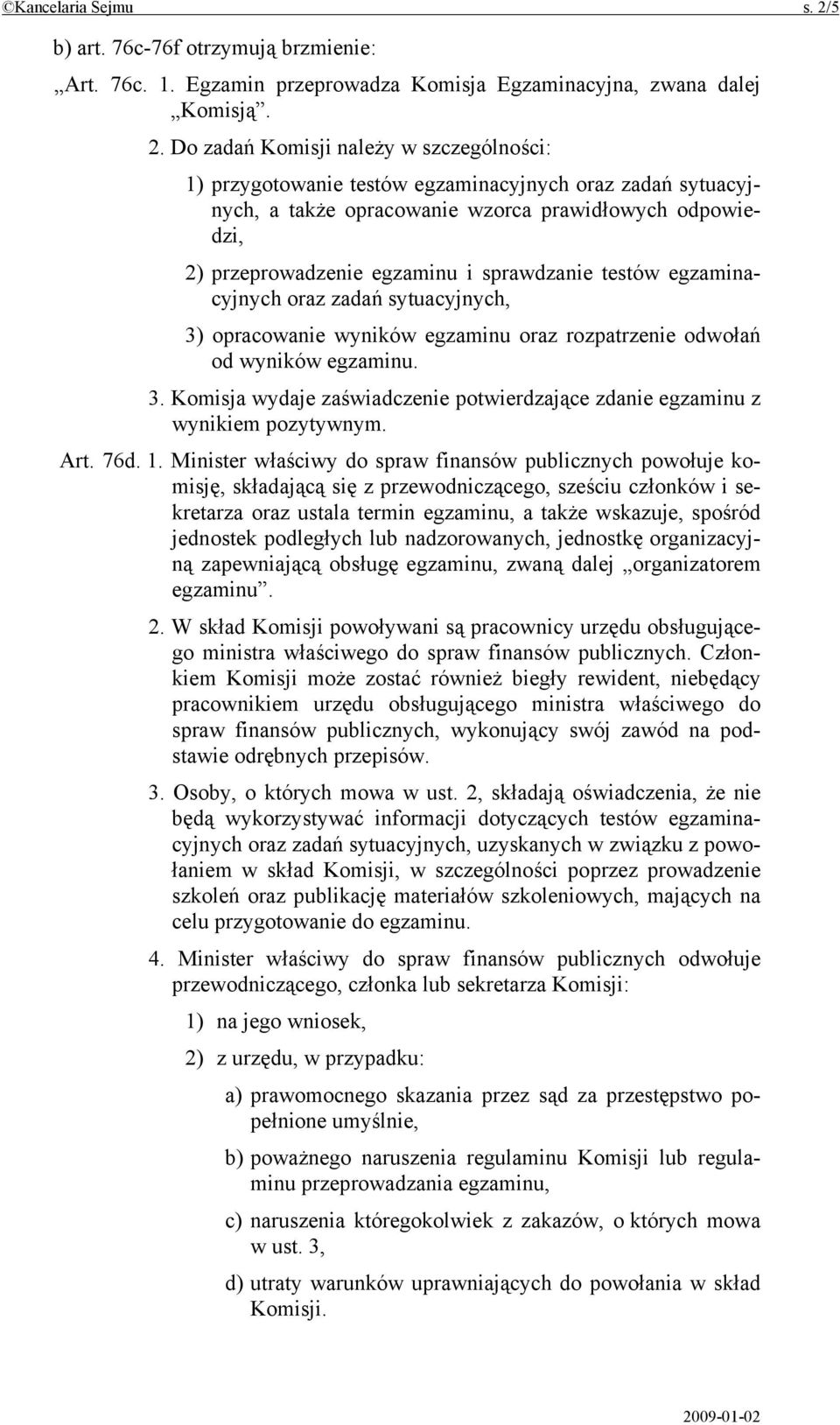 Do zadań Komisji należy w szczególności: 1) przygotowanie testów egzaminacyjnych oraz zadań sytuacyjnych, a także opracowanie wzorca prawidłowych odpowiedzi, 2) przeprowadzenie egzaminu i sprawdzanie