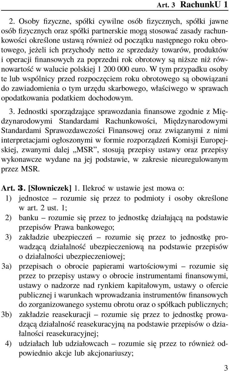 obrotowego, jeżeli ich przychody netto ze sprzedaży towarów, produktów i operacji finansowych za poprzedni rok obrotowy są niższe niż równowartość w walucie polskiej 1 200 000 euro.