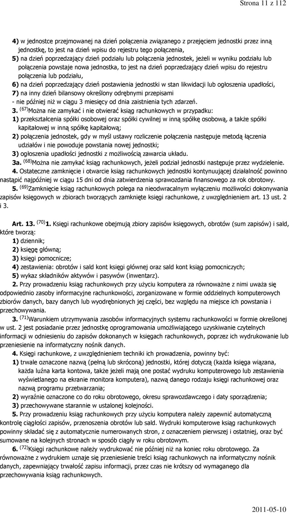 poprzedzający dzień postawienia jednostki w stan likwidacji lub ogłoszenia upadłości, 7) na inny dzień bilansowy określony odrębnymi przepisami - nie później niż w ciągu 3 miesięcy od dnia