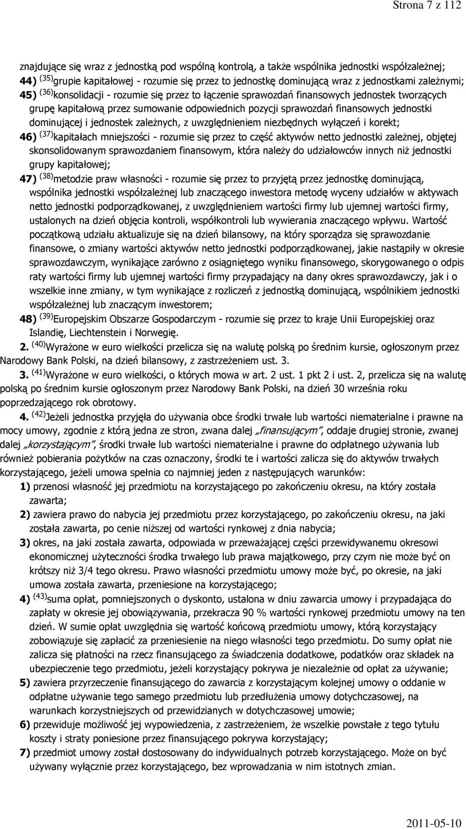 jednostki dominującej i jednostek zależnych, z uwzględnieniem niezbędnych wyłączeń i korekt; 46) (37) kapitałach mniejszości - rozumie się przez to część aktywów netto jednostki zależnej, objętej