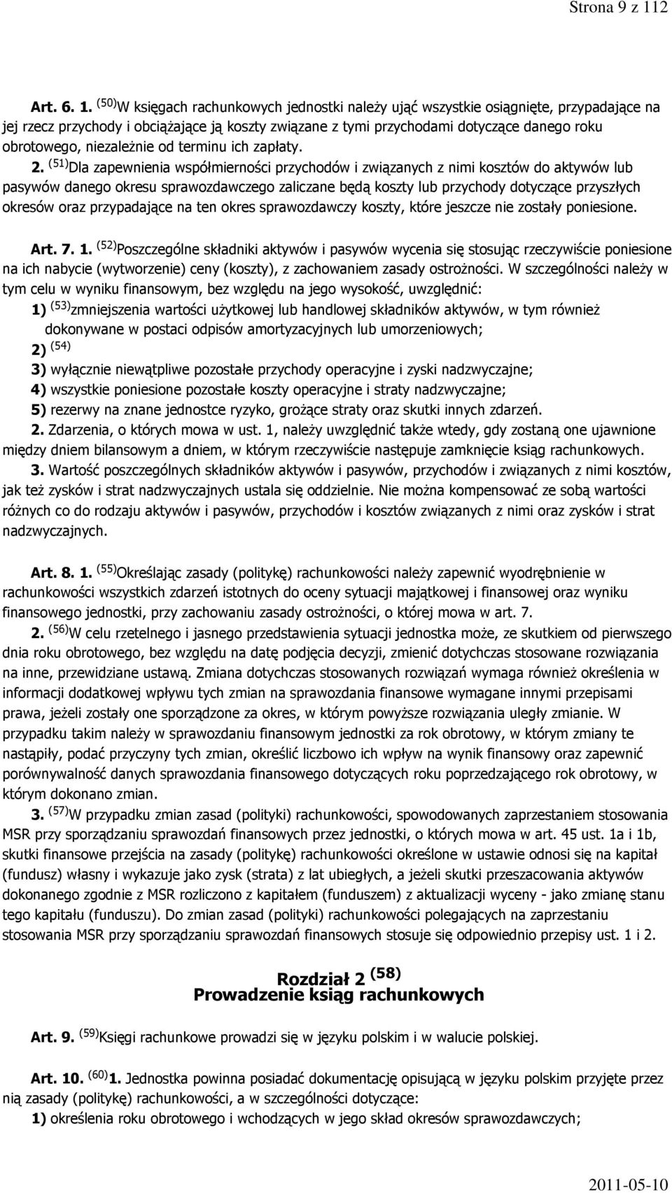 (50) W księgach rachunkowych jednostki należy ująć wszystkie osiągnięte, przypadające na jej rzecz przychody i obciążające ją koszty związane z tymi przychodami dotyczące danego roku obrotowego,