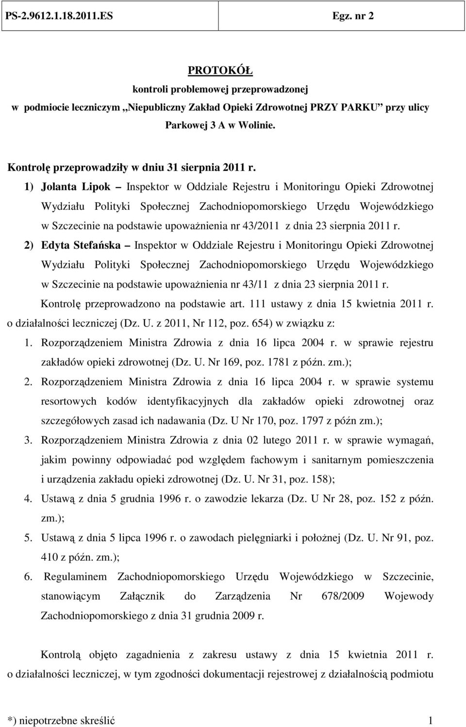 1) Jolanta Lipok Inspektor w Oddziale Rejestru i Monitoringu Opieki Zdrowotnej Wydziału Polityki Społecznej Zachodniopomorskiego Urzędu Wojewódzkiego w Szczecinie na podstawie upoważnienia nr 43/2011