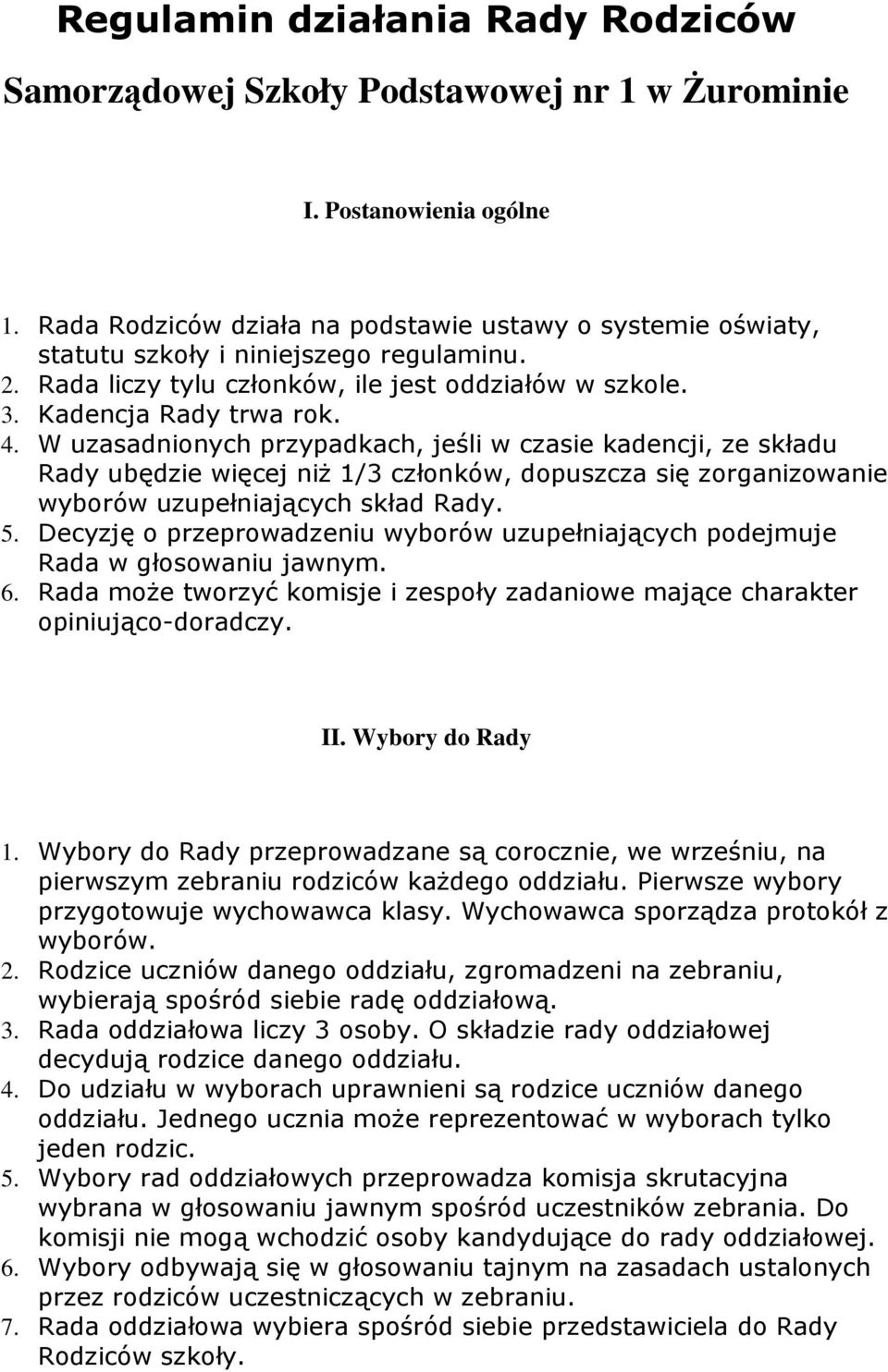 W uzasadnionych przypadkach, jeśli w czasie kadencji, ze składu Rady ubędzie więcej niŝ 1/3 członków, dopuszcza się zorganizowanie wyborów uzupełniających skład Rady. 5.