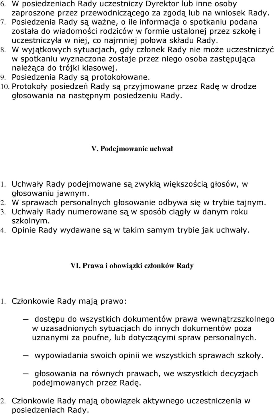 W wyjątkowych sytuacjach, gdy członek Rady nie moŝe uczestniczyć w spotkaniu wyznaczona zostaje przez niego osoba zastępująca naleŝąca do trójki klasowej. 9. Posiedzenia Rady są protokołowane. 10.