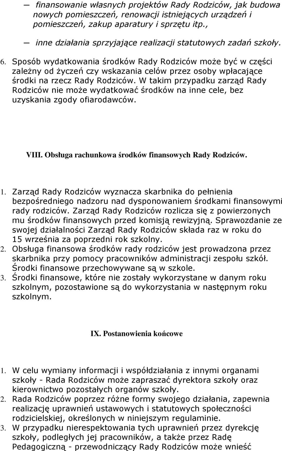 Sposób wydatkowania środków Rady Rodziców moŝe być w części zaleŝny od Ŝyczeń czy wskazania celów przez osoby wpłacające środki na rzecz Rady Rodziców.